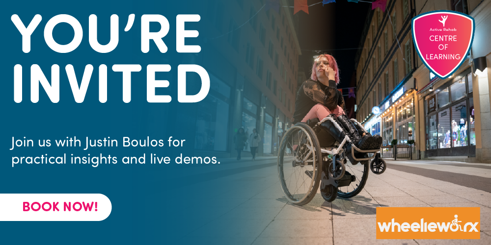 Event invitation graphic with a teal background on the left and a photo of a young woman in a wheelchair on the right, positioned in a city street at night. Large white text reads “YOU’RE INVITED.” Below, smaller text says “Join us with Justin Boulos for practical insights and live demos.” A pink button says “BOOK NOW!” The Active Rehab Centre of Learning logo appears at the top right, and the Wheelieworx logo in orange is placed at the bottom right.